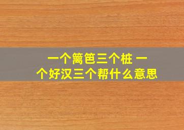 一个篱笆三个桩 一个好汉三个帮什么意思